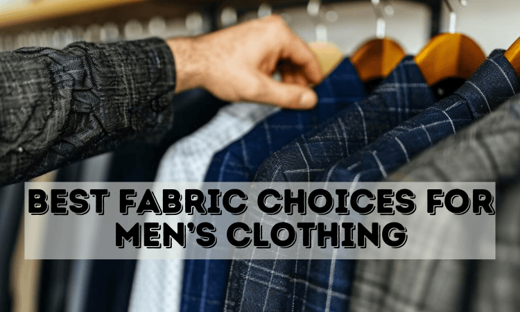 Best Fabric Choices for Men’s Clothing