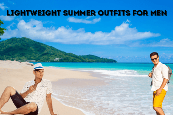 Lightweight Summer Outfits for Men Lightweight Summer Outfits for Men
