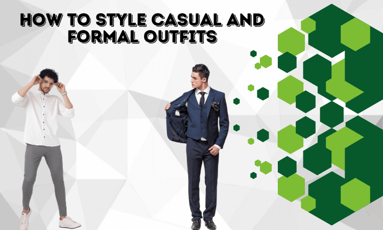 How to Style Casual and Formal Outfits