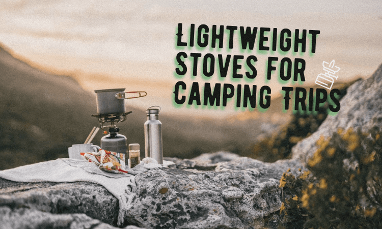 Lightweight Stoves for Camping Trips