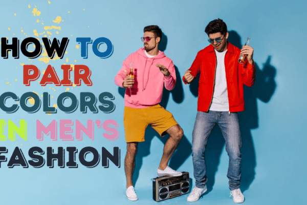 How to Pair Colors in Men’s Fashion