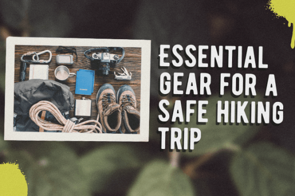 Essential Gear for a Safe Hiking Trip