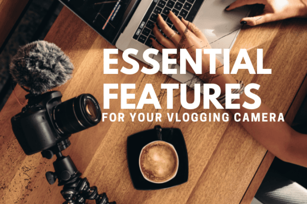 What to look for in a video camera for vlogging Key Features to Consider When Choosing a Vlogging Camera