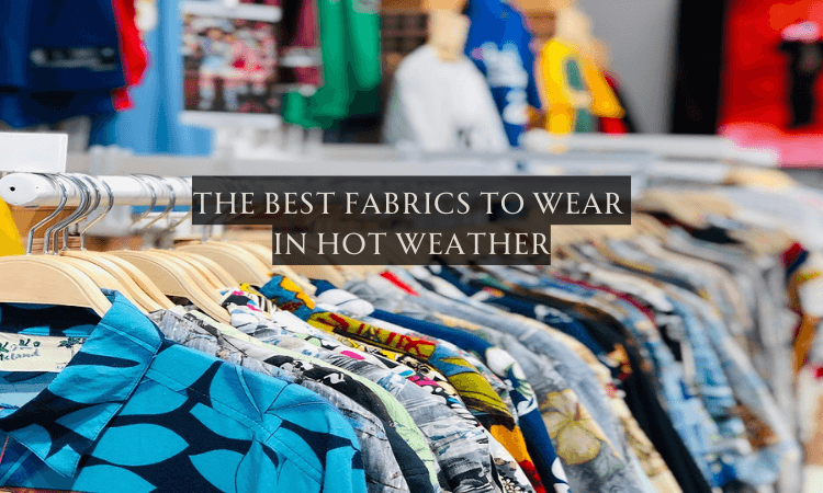 The Best Fabrics to Wear in Hot Weather