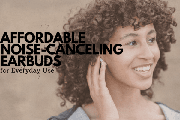 Best Affordable Noise-Canceling Earbuds Best Affordable Noise-Canceling Earbuds