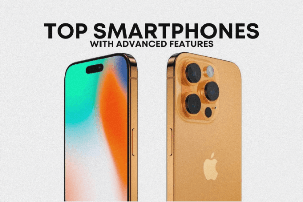 Top Smartphones with Advanced Features Smartphones with Advanced Features