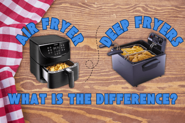 Air fryers vs Deep fryers what is the difference