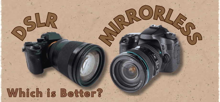 DSLR vs Mirrorless Cameras Which is Better