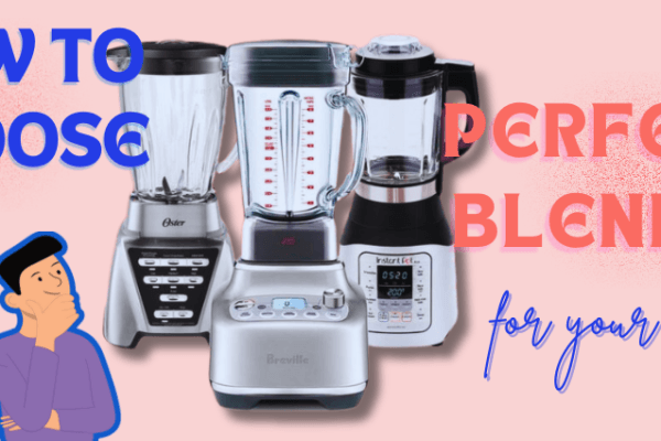 How to Choose the Perfect Blender for your needs