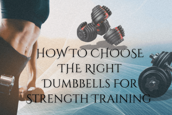 How to choose the right dumbbells for strength training