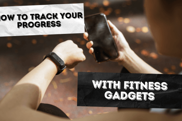 How to track your progress with fitness gadgets How to track your progress with fitness gadgets