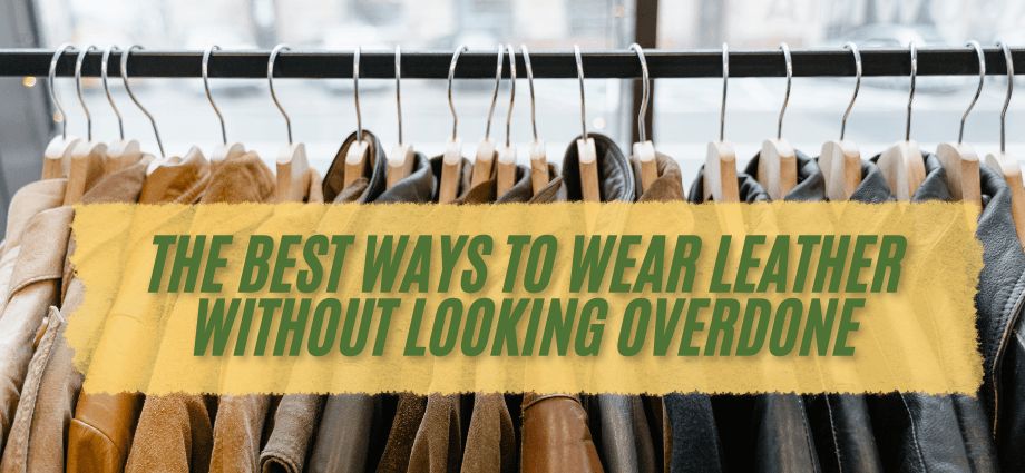 The Best Ways to Wear Leather Without Looking Overdone Image