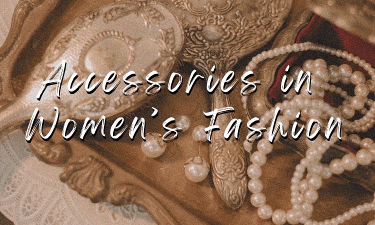 The importance of accessories in women’s fashion