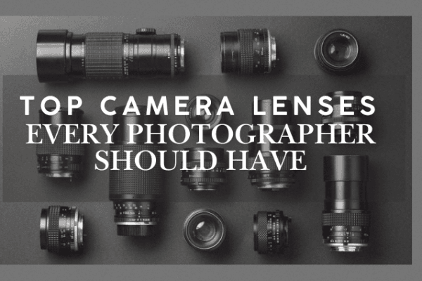 Top Camera Lenses Every Photographer Should Have Top Camera Lenses Every Photographer Should Have