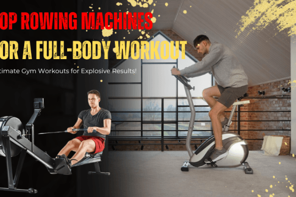 Top rowing machines for a full-body workout Top rowing machines for a full-body workout