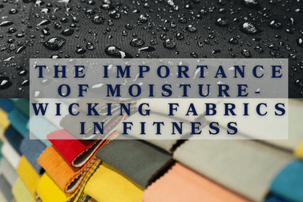 The importance of moisture-wicking fabrics in fitness moisture-fabrics
